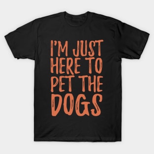 I'm Just Here To Pet The Dogs T-Shirt